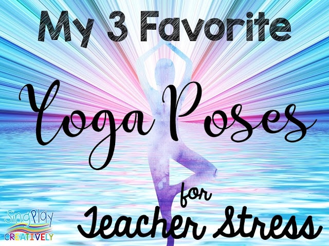 You are currently viewing My 3 Favorite Yoga Poses for Teacher Stress