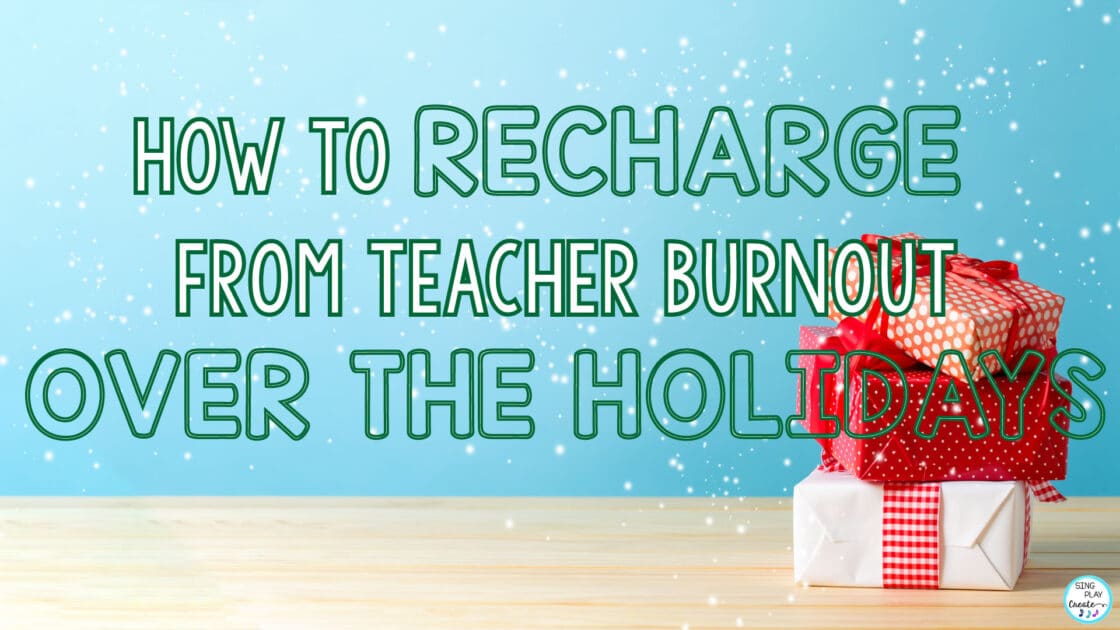 How to Recharge from Teacher Burnout Over the Holidays